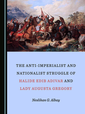 cover image of The Anti-Imperialist and Nationalist Struggle of Halide Edib Adivar and Lady Augusta Gregory